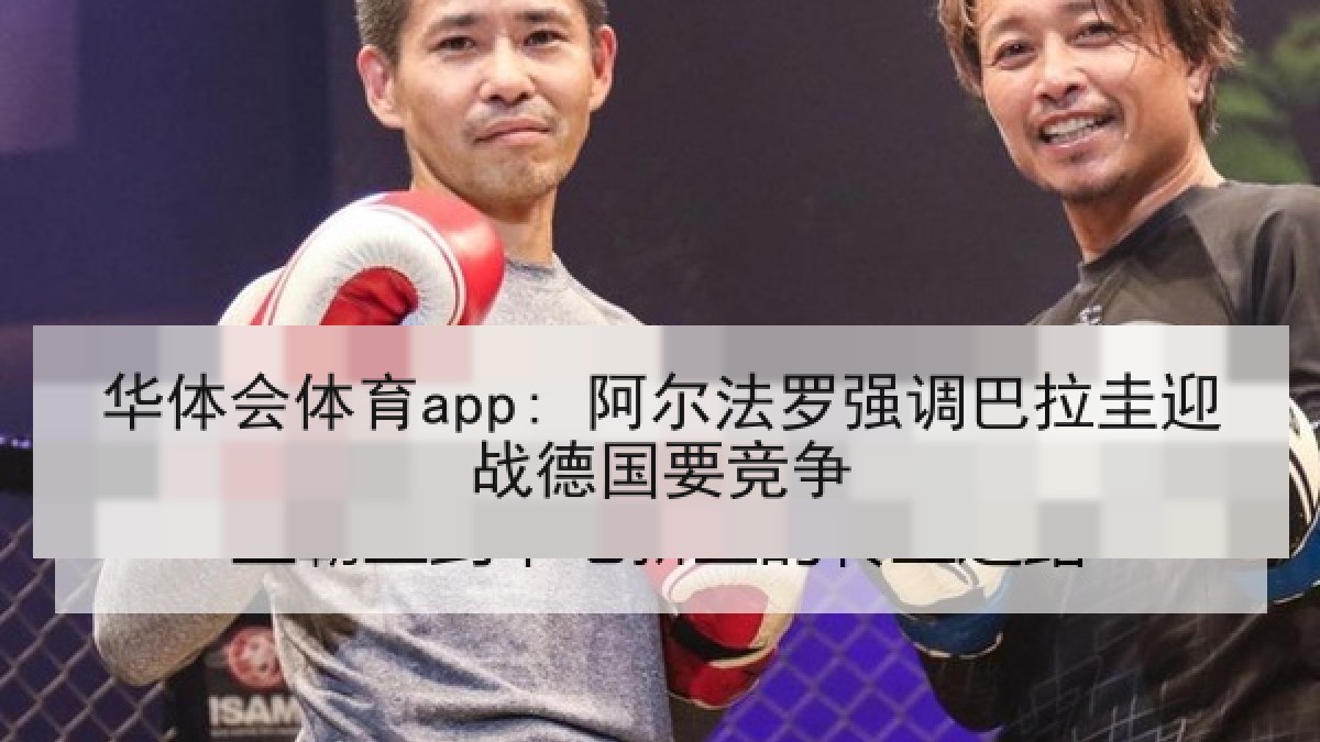 华体会体育app: 阿尔法罗强调巴拉圭迎战德国要竞争